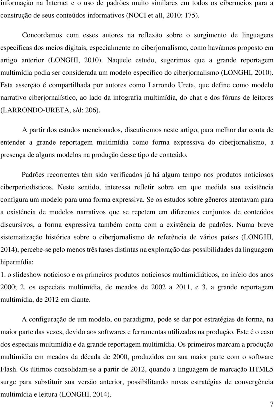 Naquele estudo, sugerimos que a grande reportagem multimídia podia ser considerada um modelo específico do ciberjornalismo (LONGHI, 2010).