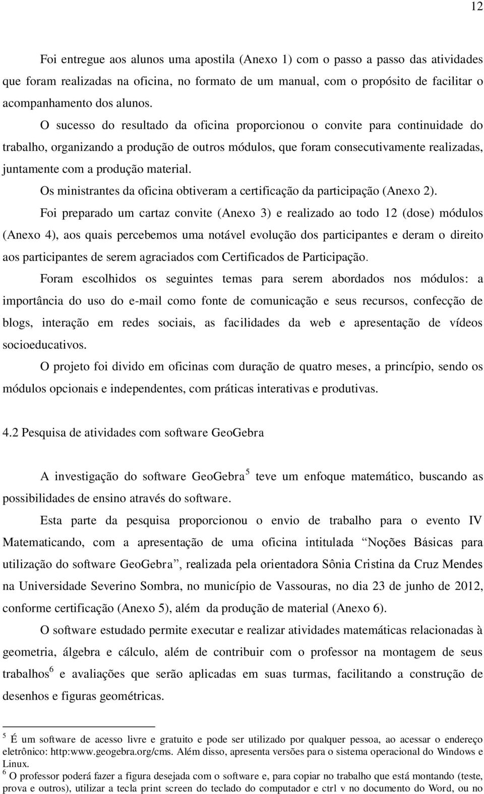 material. Os ministrantes da oficina obtiveram a certificação da participação (Anexo 2).