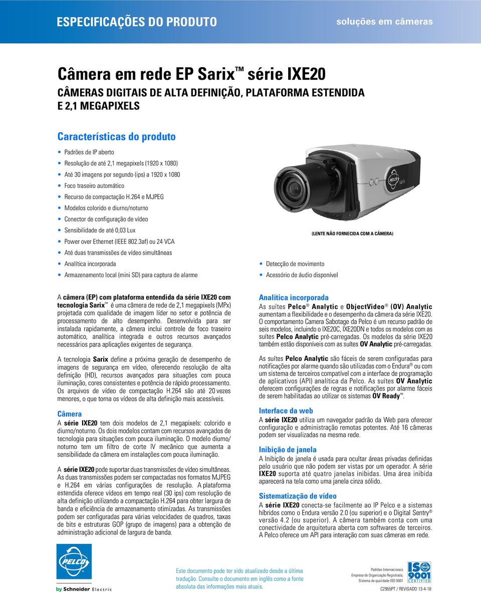 264 e MJPEG Modelos colorido e diurno/noturno Conector de configuração de vídeo Sensibilidade de até 0,03 Lux Power over Ethernet (IEEE 802.