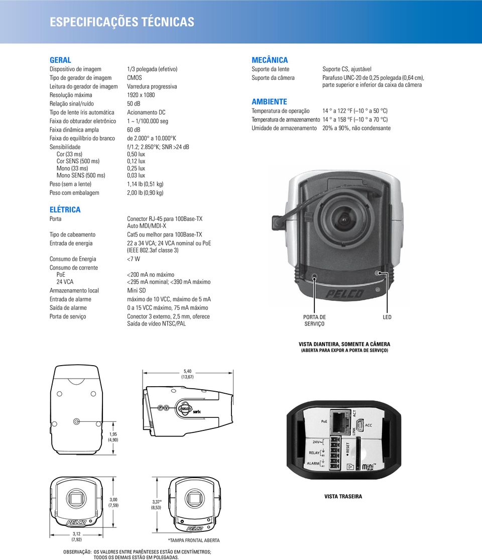850 K; SNR >24 db Cor (33 ms) 0,50 lux Cor SENS (500 ms) 0,12 lux Mono (33 ms) 0,25 lux Mono SENS (500 ms) 0,03 lux Peso (sem a lente) 1,14 lb (0,51 kg) Peso com embalagem 2,00 lb (0,90 kg) MECÂNICA