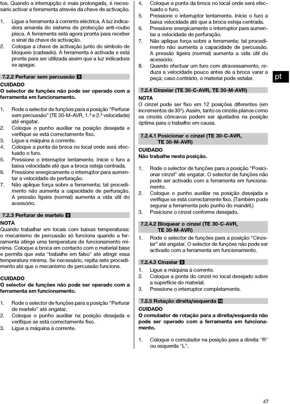 Coloqueachavedeactivaçãojuntodosímbolode bloqueio (cadeado). A ferramenta é activada e está pronta para ser utilizada assim que a luz indicadora se apagar. 7.2.