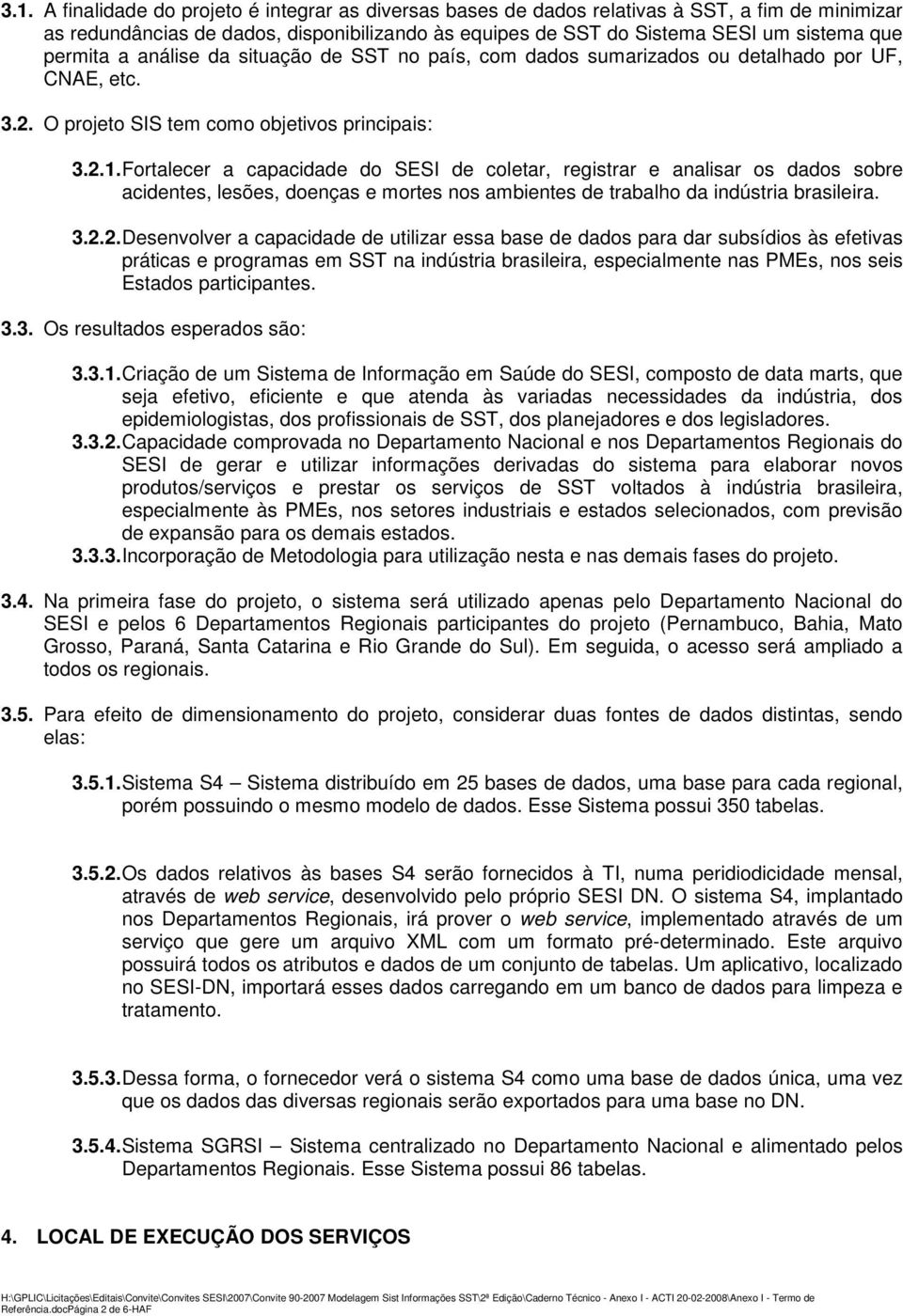 Fortalecer a capacidade do SESI de coletar, registrar e analisar os dados sobre acidentes, lesões, doenças e mortes nos ambientes de trabalho da indústria brasileira. 3.2.