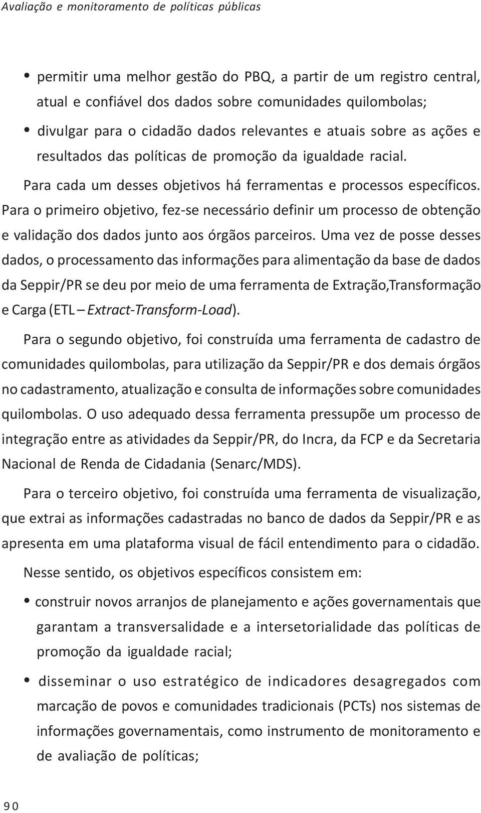 Para o primeiro objetivo, fez-se necessário definir um processo de obtenção e validação dos dados junto aos órgãos parceiros.