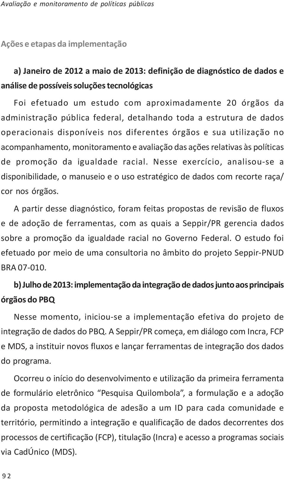 acompanhamento, monitoramento e avaliação das ações relativas às políticas de promoção da igualdade racial.