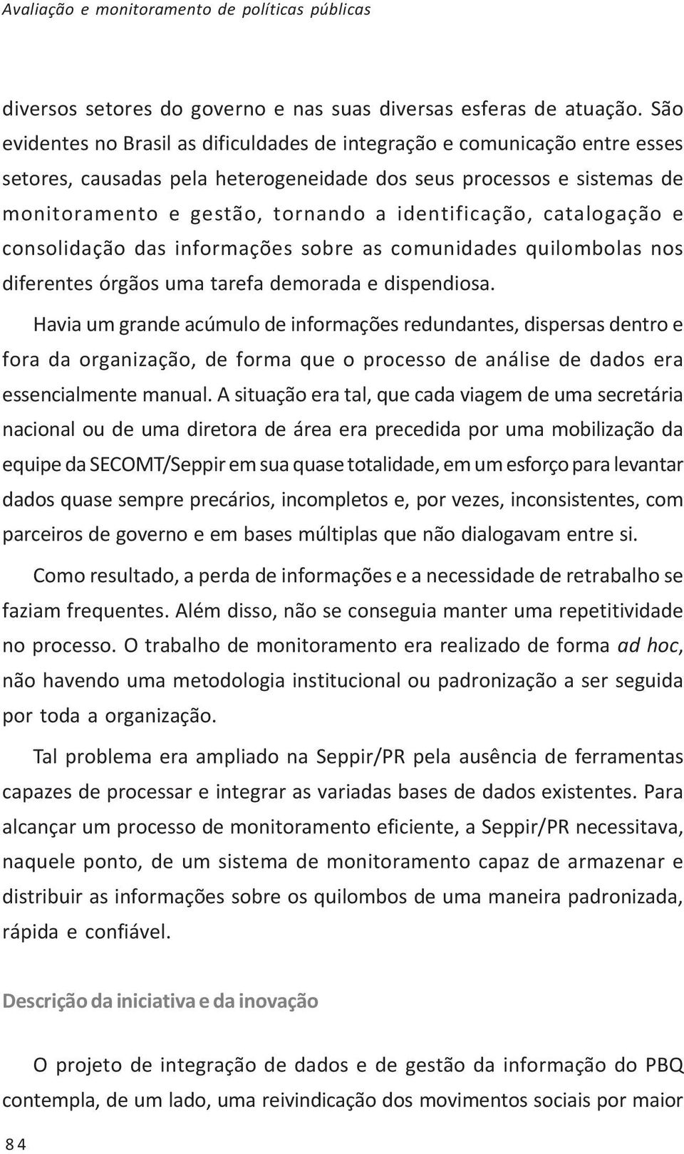 identificação, catalogação e consolidação das informações sobre as comunidades quilombolas nos diferentes órgãos uma tarefa demorada e dispendiosa.