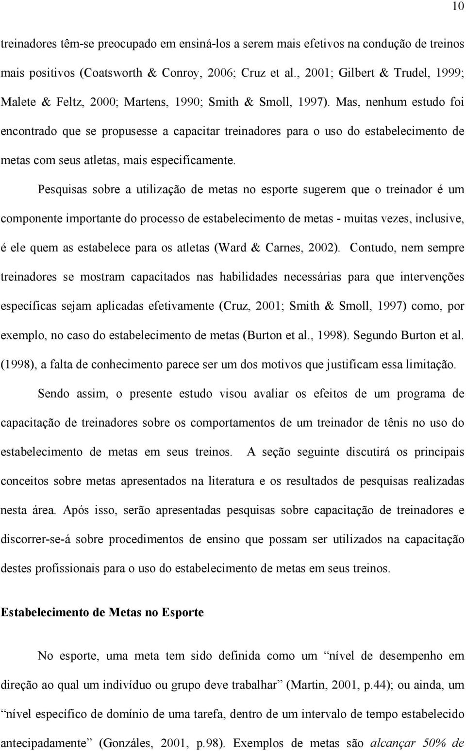 Mas, nenhum estudo foi encontrado que se propusesse a capacitar treinadores para o uso do estabelecimento de metas com seus atletas, mais especificamente.