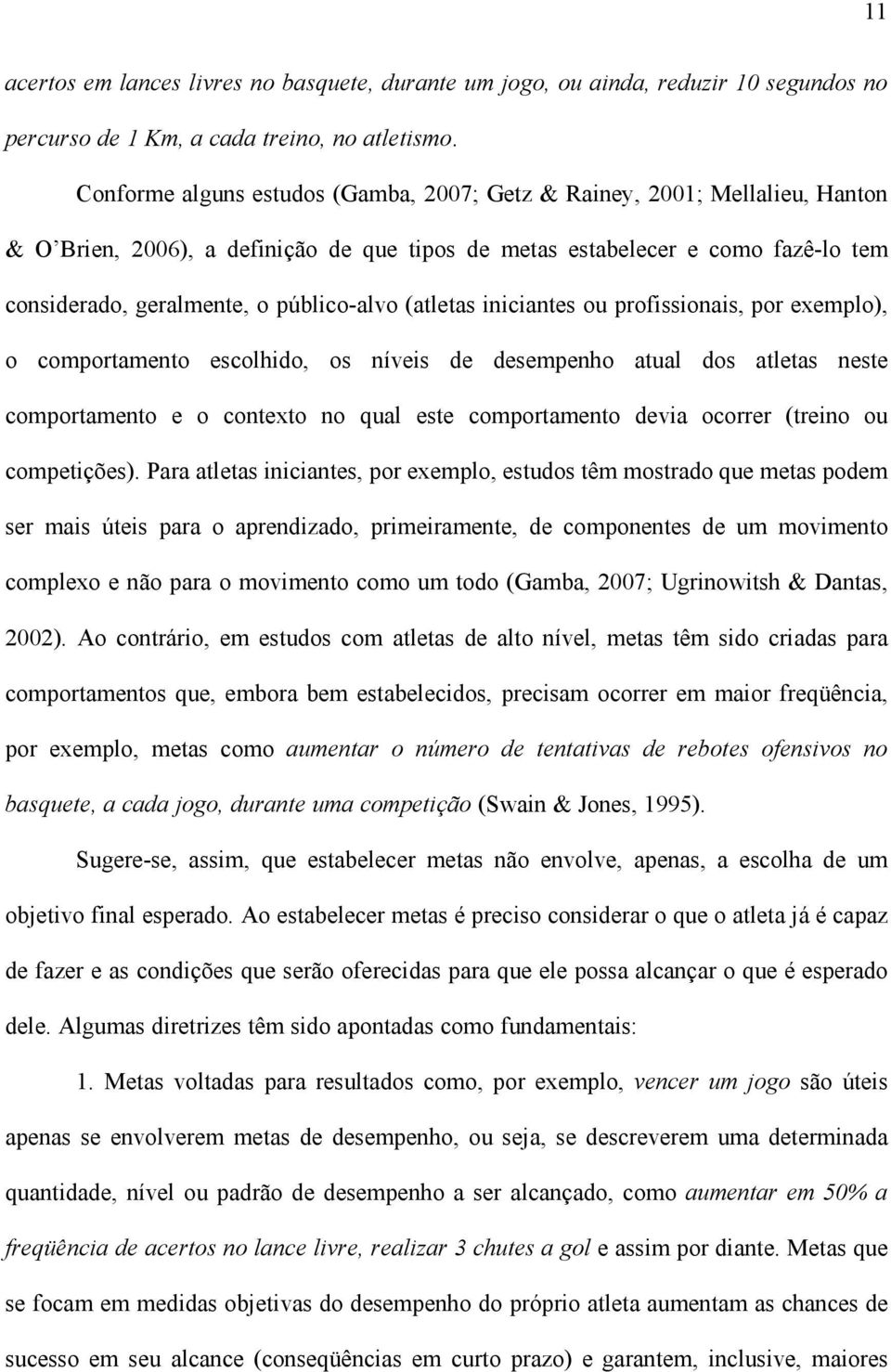 (atletas iniciantes ou profissionais, por exemplo), o comportamento escolhido, os níveis de desempenho atual dos atletas neste comportamento e o contexto no qual este comportamento devia ocorrer