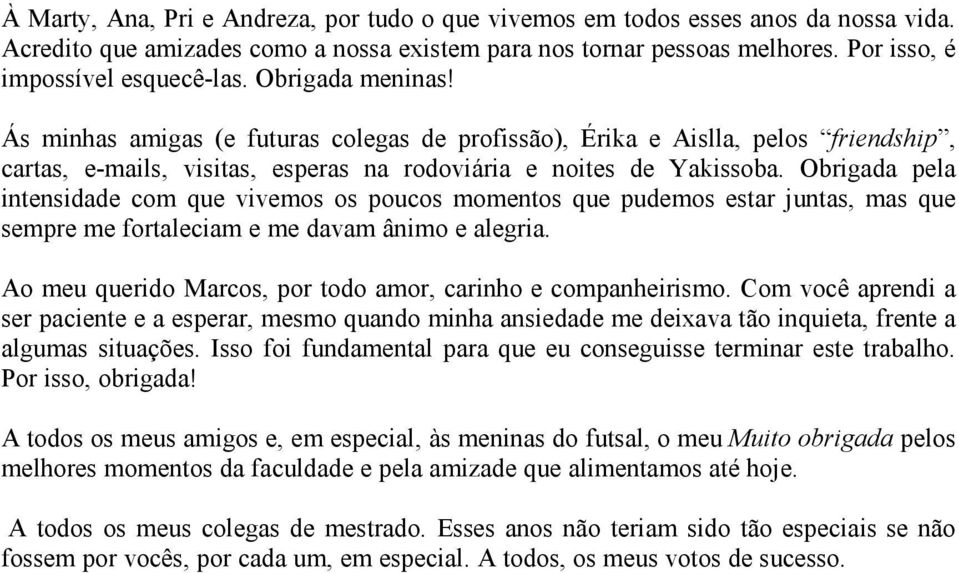 Obrigada pela intensidade com que vivemos os poucos momentos que pudemos estar juntas, mas que sempre me fortaleciam e me davam ânimo e alegria.