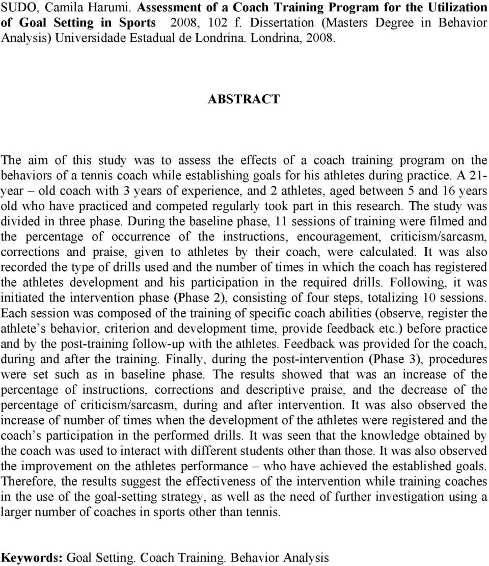 ABSTRACT The aim of this study was to assess the effects of a coach training program on the behaviors of a tennis coach while establishing goals for his athletes during practice.