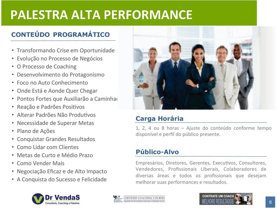 Resultados Como Lidar com Clientes Metas de Curto e Médio Prazo Como Vender Mais Negociação Eﬁcaz e de Alto Impacto A Conquista do Sucesso e Felicidade Carga Horária 1, 2, 4 ou 8 horas Ajuste do