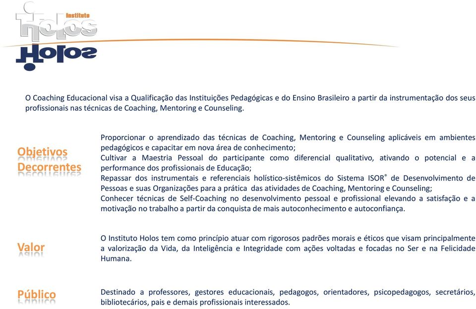 Pessoal do participante como diferencial qualitativo, ativando o potencial e a performance dos profissionais de Educação; Repassar dos instrumentais e referenciais holístico-sistêmicos do Sistema