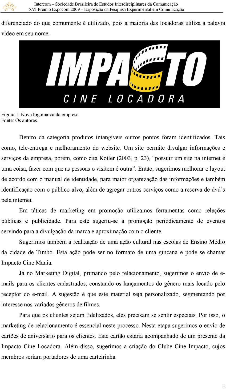 Um site permite divulgar informações e serviços da empresa, porém, como cita Kotler (2003, p. 23), possuir um site na internet é uma coisa, fazer com que as pessoas o visitem é outra.