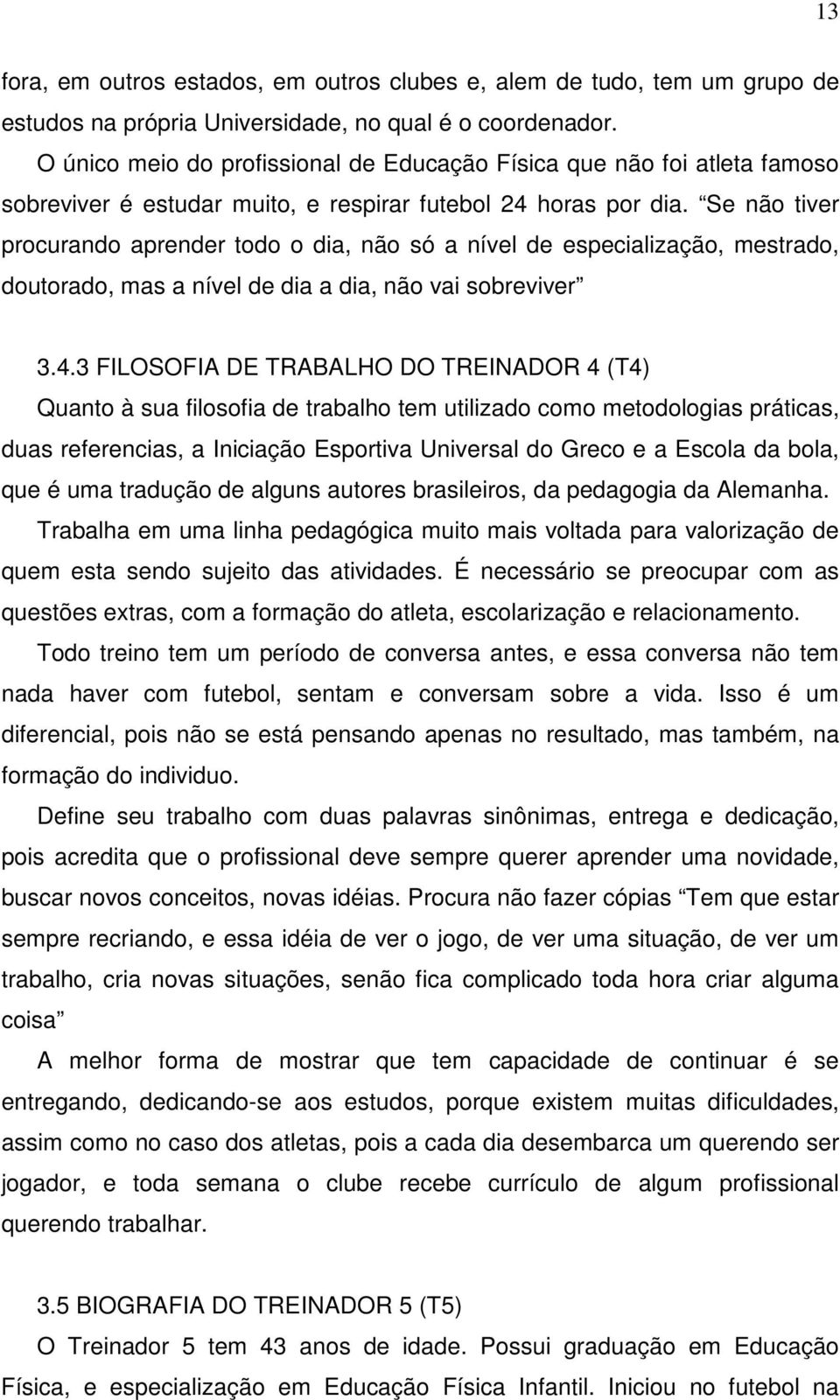 Se não tiver procurando aprender todo o dia, não só a nível de especialização, mestrado, doutorado, mas a nível de dia a dia, não vai sobreviver 3.4.