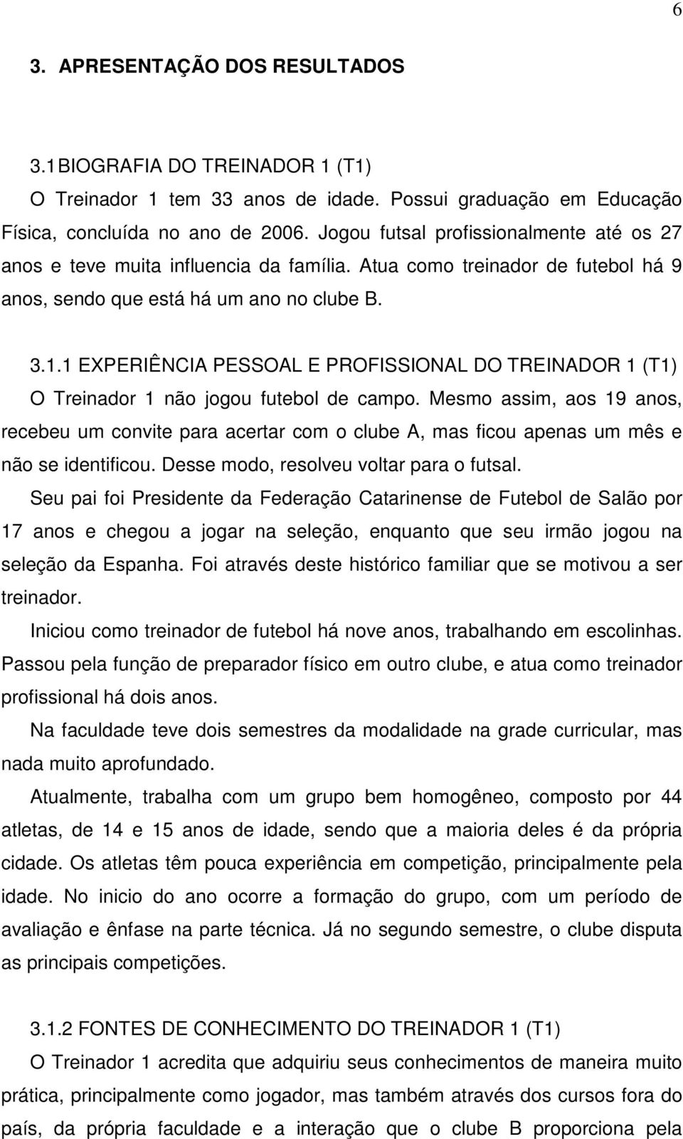 1 EXPERIÊNCIA PESSOAL E PROFISSIONAL DO TREINADOR 1 (T1) O Treinador 1 não jogou futebol de campo.