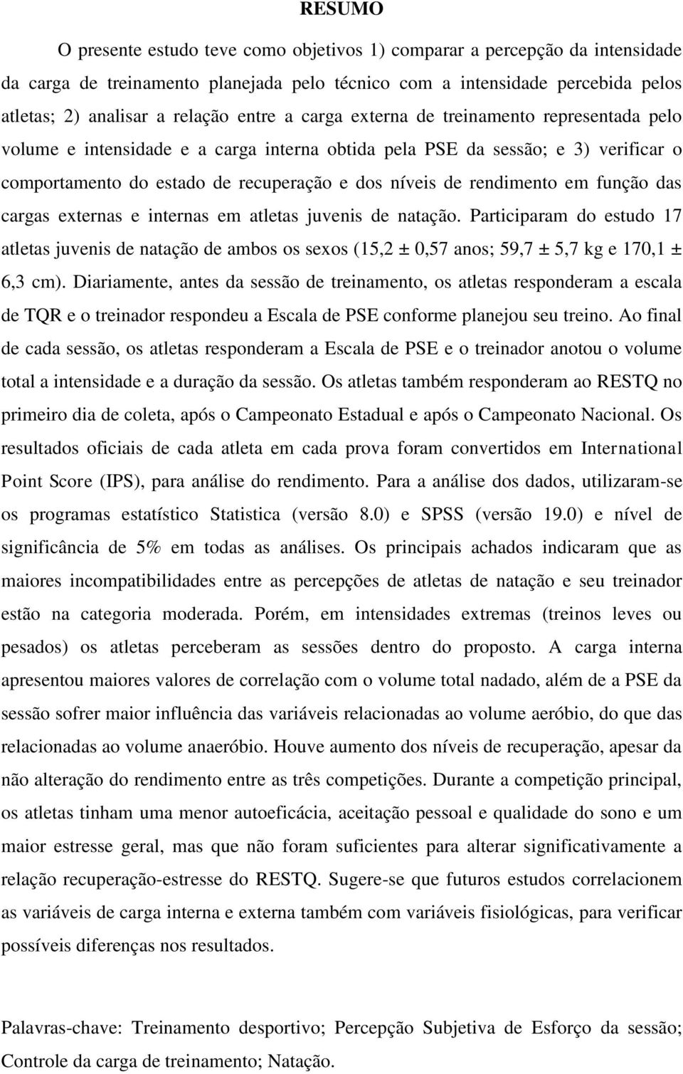 função das cargas externas e internas em atletas juvenis de natação. Participaram do estudo 7 atletas juvenis de natação de ambos os sexos (, ±,7 anos; 9,7 ±,7 kg e 7, ±, cm).