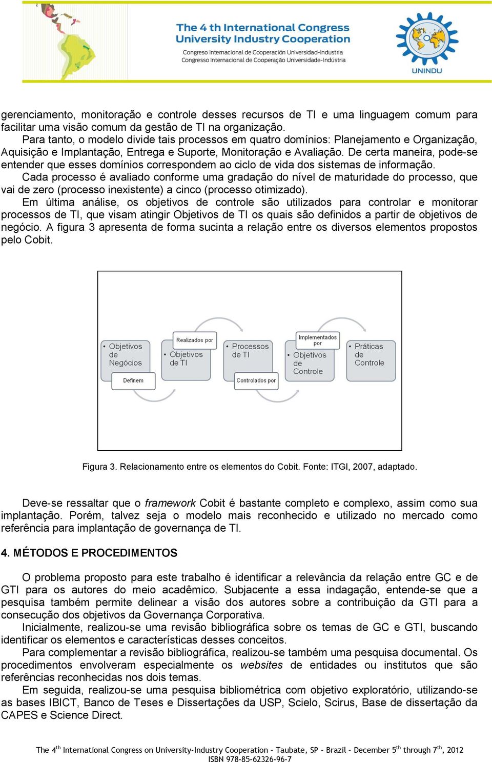 De certa maneira, pode-se entender que esses domínios correspondem ao ciclo de vida dos sistemas de informação.