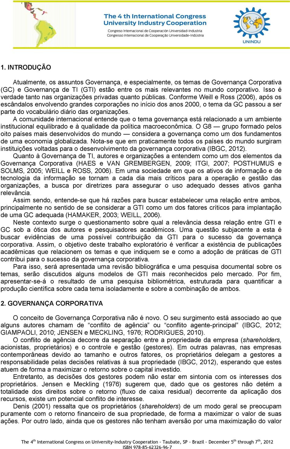 Conforme Weill e Ross (2006), após os escândalos envolvendo grandes corporações no início dos anos 2000, o tema da GC passou a ser parte do vocabulário diário das organizações.