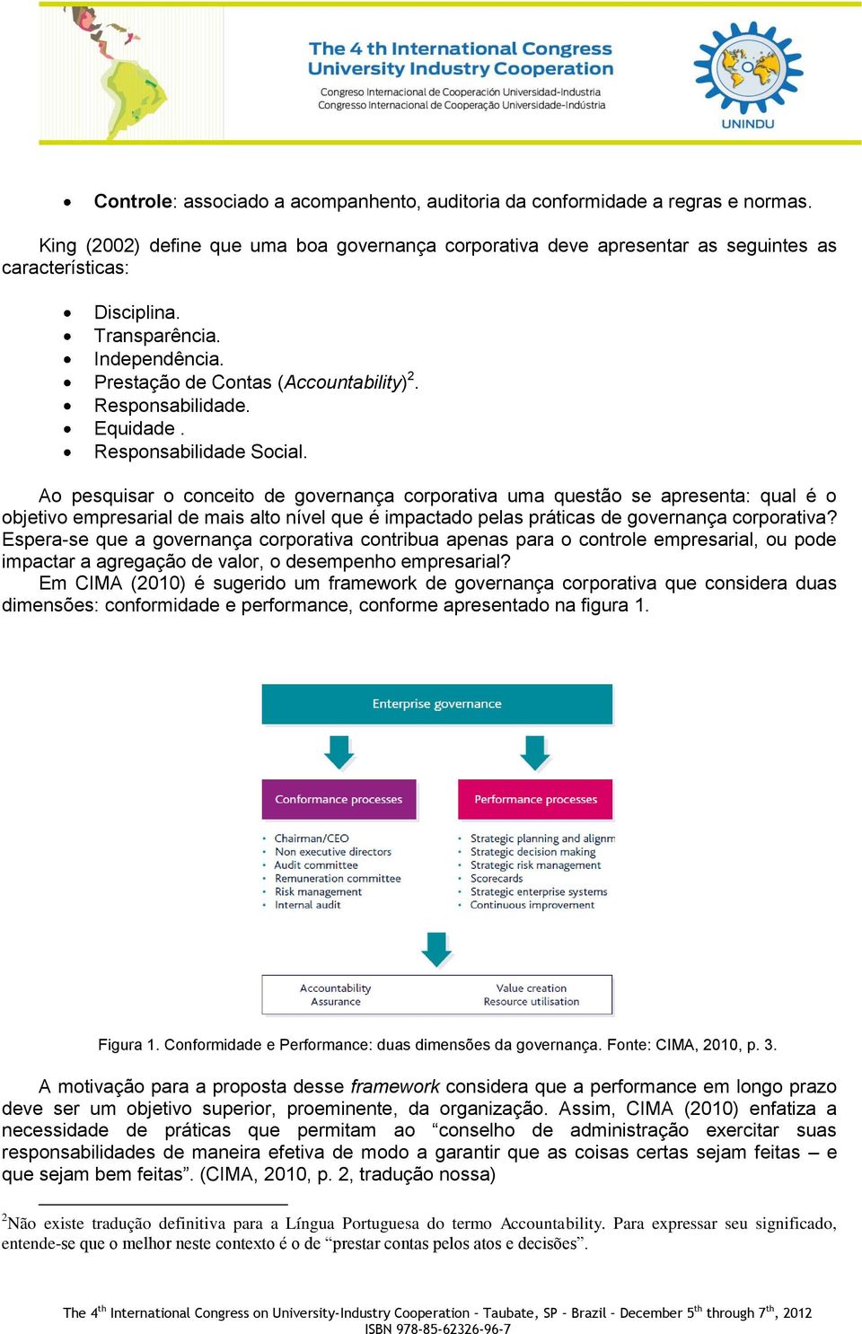 Ao pesquisar o conceito de governança corporativa uma questão se apresenta: qual é o objetivo empresarial de mais alto nível que é impactado pelas práticas de governança corporativa?