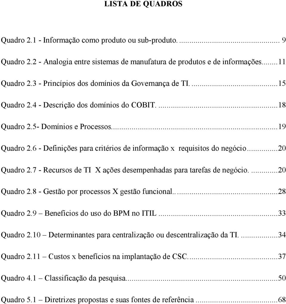 6 - Definições para critérios de informação x requisitos do negócio...20 Quadro 2.7 - Recursos de TI X ações desempenhadas para tarefas de negócio....20 Quadro 2.8 - Gestão por processos X gestão funcional.