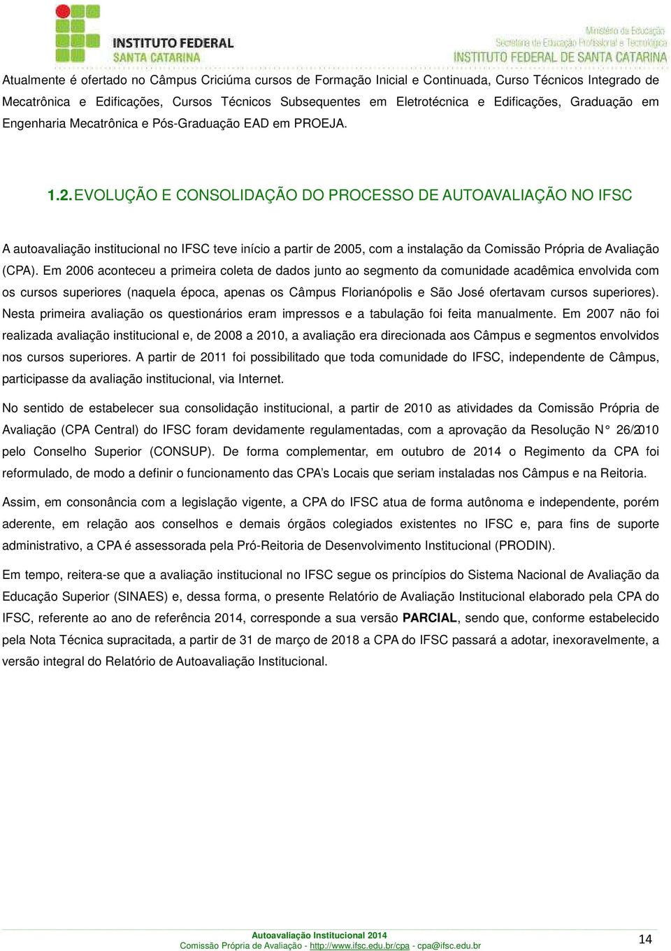 EVOLUÇÃO E CONSOLIDAÇÃO DO PROCESSO DE AUTOAVALIAÇÃO NO IFSC A autoavaliação institucional no IFSC teve início a partir de 2005, com a instalação da Comissão Própria de Avaliação (CPA).