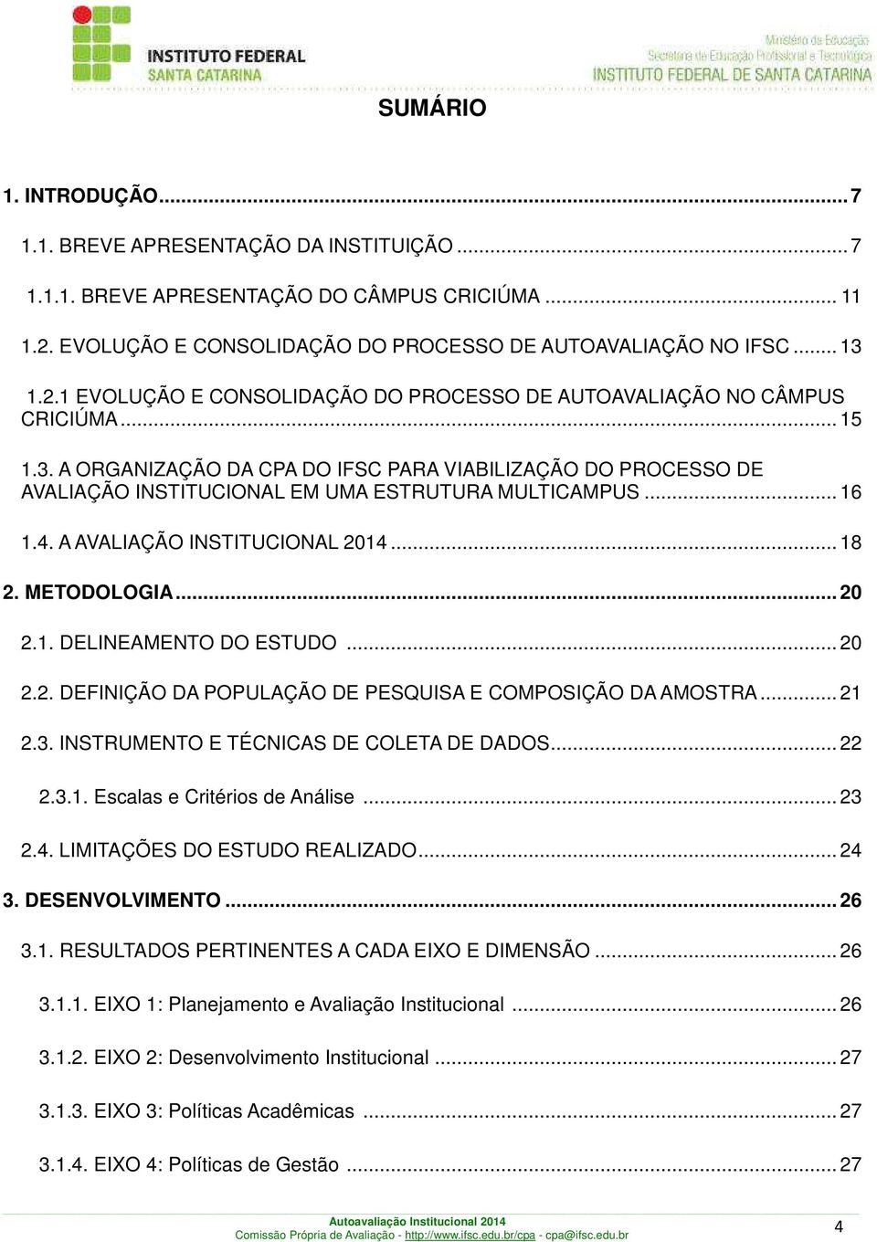 .. 20 2.2. DEFINIÇÃO DA POPULAÇÃO DE PESQUISA E COMPOSIÇÃO DA AMOSTRA... 21 2.3. INSTRUMENTO E TÉCNICAS DE COLETA DE DADOS... 22 2.3.1. Escalas e Critérios de Análise... 23 2.4.