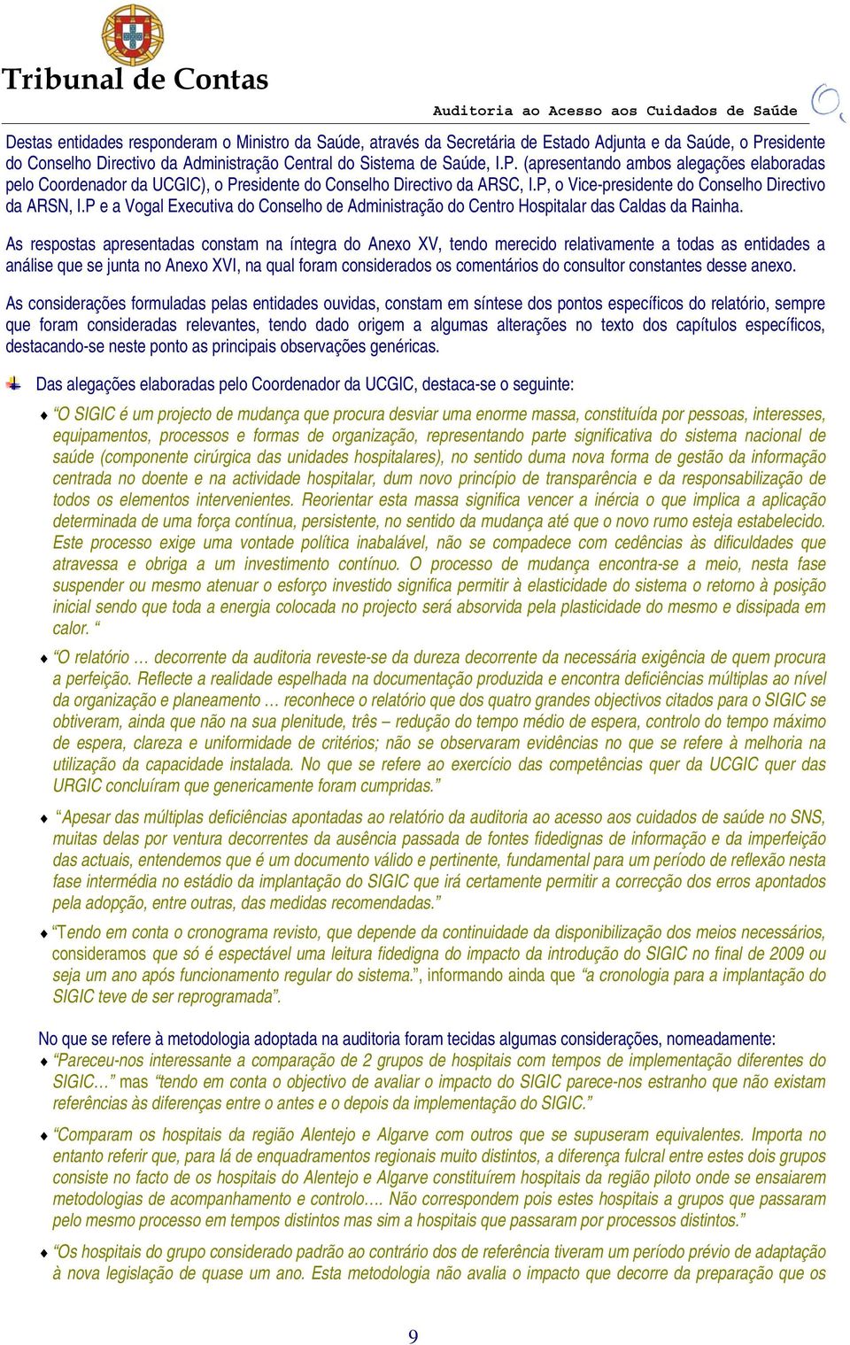 P, o Vice-presidente do Conselho Directivo da ARSN, I.P e a Vogal Executiva do Conselho de Administração do Centro Hospitalar das Caldas da Rainha.