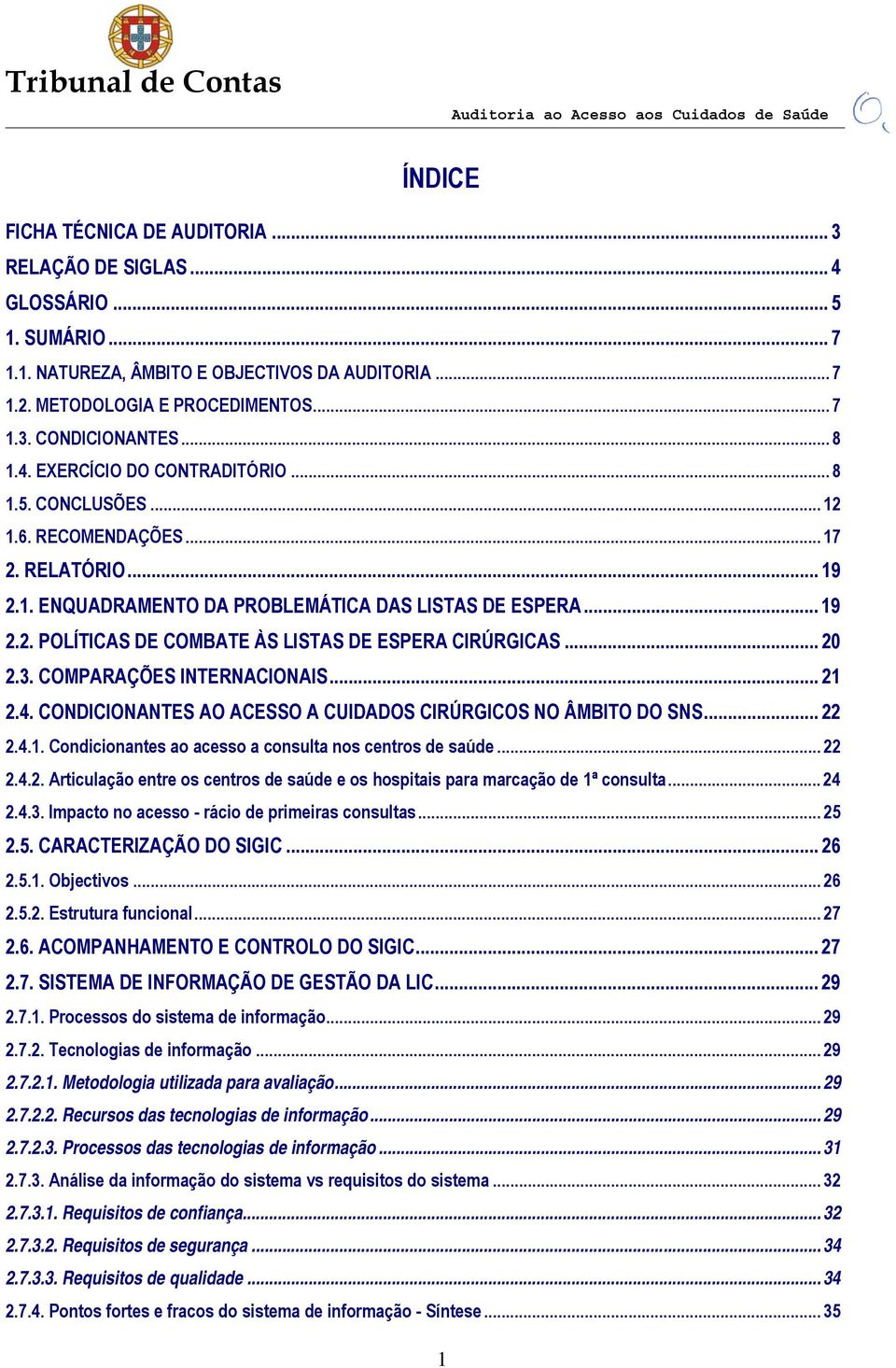 .. 20 2.3. COMPARAÇÕES INTERNACIONAIS... 21 2.4. CONDICIONANTES AO ACESSO A CUIDADOS CIRÚRGICOS NO ÂMBITO DO SNS... 22 2.4.1. Condicionantes ao acesso a consulta nos centros de saúde... 22 2.4.2. Articulação entre os centros de saúde e os hospitais para marcação de 1ª consulta.