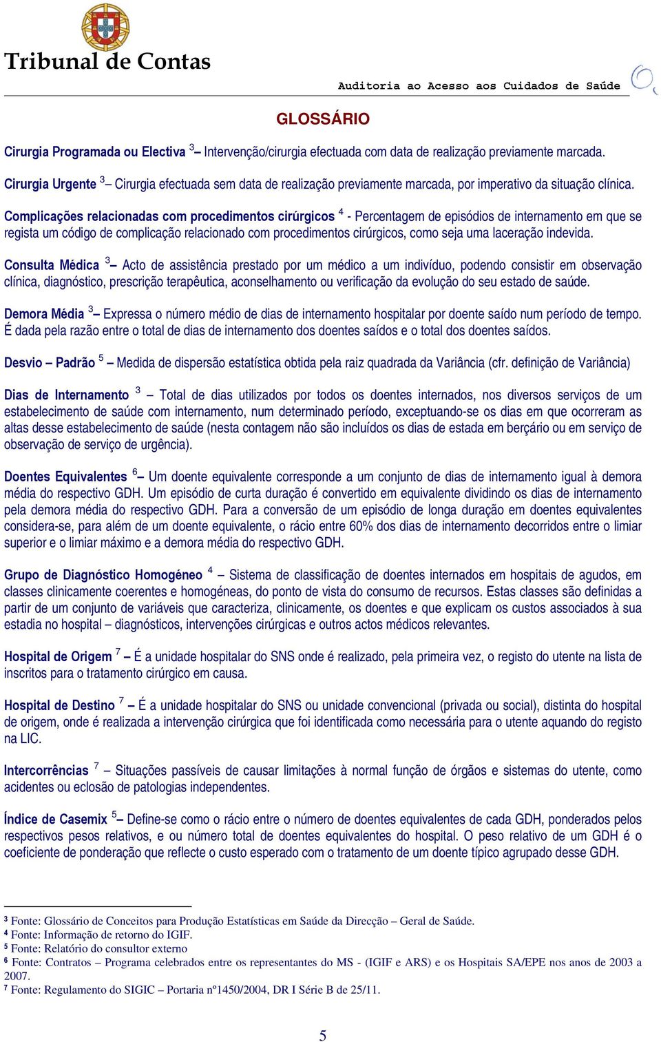 Complicações relacionadas com procedimentos cirúrgicos 4 - Percentagem de episódios de internamento em que se regista um código de complicação relacionado com procedimentos cirúrgicos, como seja uma