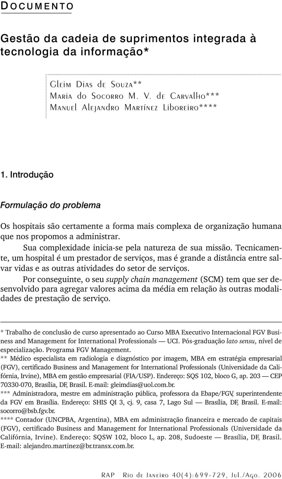 Tecnicamente, um hospital é um prestador de serviços, mas é grande a distância entre salvar vidas e as outras atividades do setor de serviços.