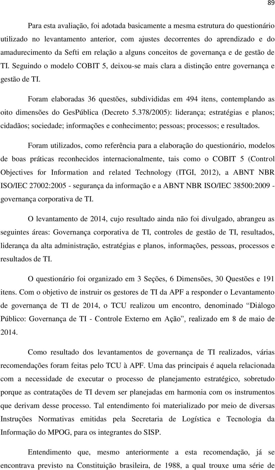 Foram elaboradas 36 questões, subdivididas em 494 itens, contemplando as oito dimensões do GesPública (Decreto 5.