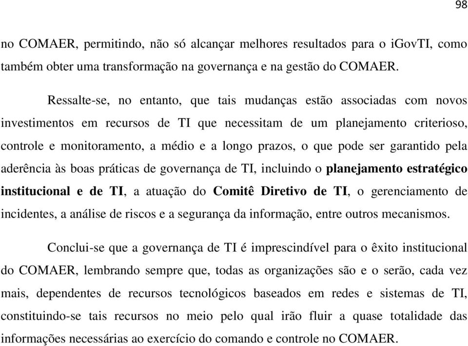 o que pode ser garantido pela aderência às boas práticas de governança de TI, incluindo o planejamento estratégico institucional e de TI, a atuação do Comitê Diretivo de TI, o gerenciamento de