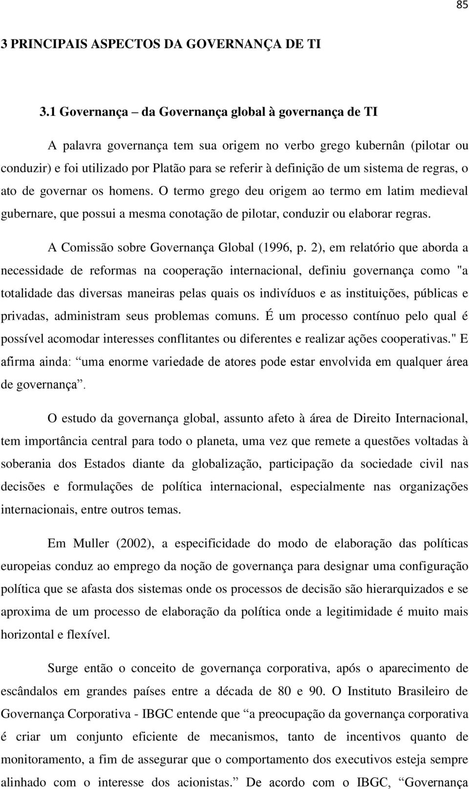 sistema de regras, o ato de governar os homens. O termo grego deu origem ao termo em latim medieval gubernare, que possui a mesma conotação de pilotar, conduzir ou elaborar regras.