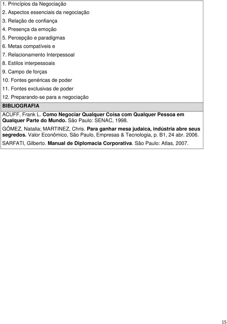Preparando-se para a negociação ACUFF, Frank L. Como Negociar Qualquer Coisa com Qualquer Pessoa em Qualquer Parte do Mundo. São Paulo: SENAC, 1998.
