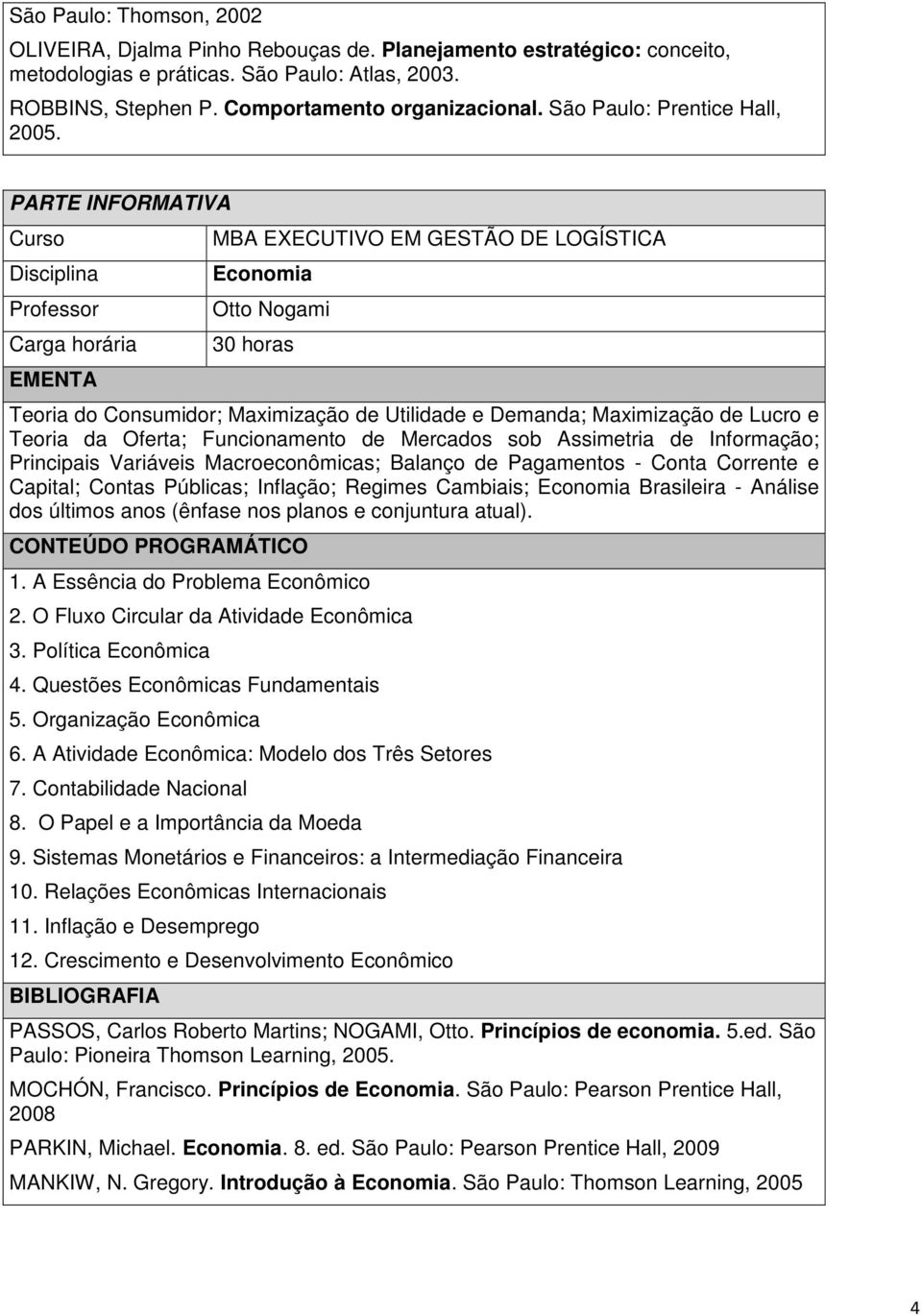 Economia Otto Nogami 30 horas Teoria do Consumidor; Maximização de Utilidade e Demanda; Maximização de Lucro e Teoria da Oferta; Funcionamento de Mercados sob Assimetria de Informação; Principais