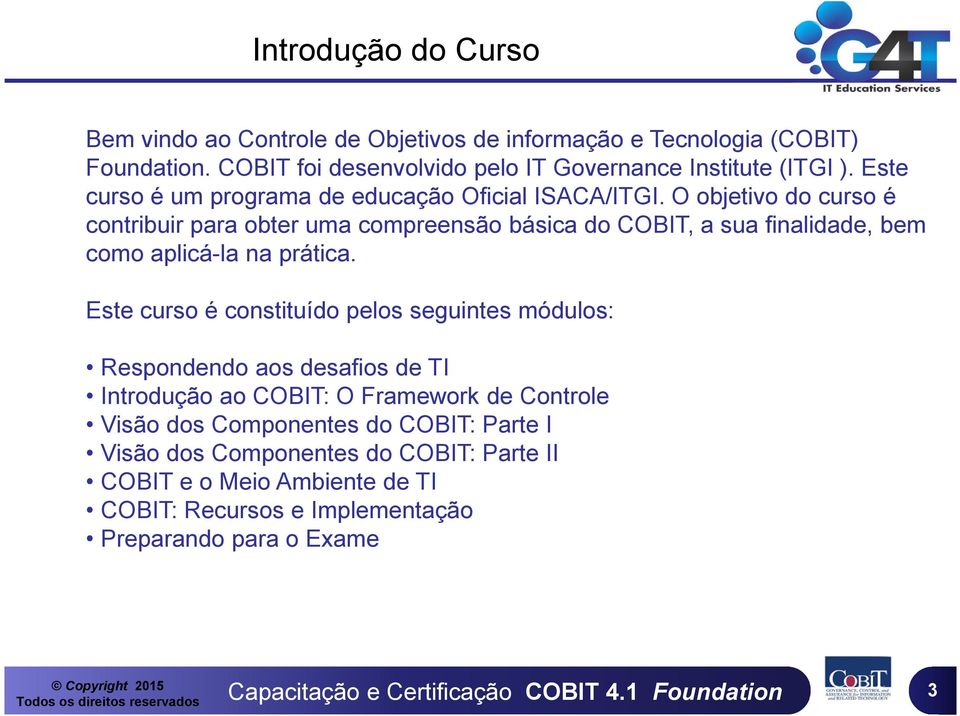 O objetivo do curso é contribuir para obter uma compreensão básica do COBIT, a sua finalidade, bem como aplicá-la na prática.