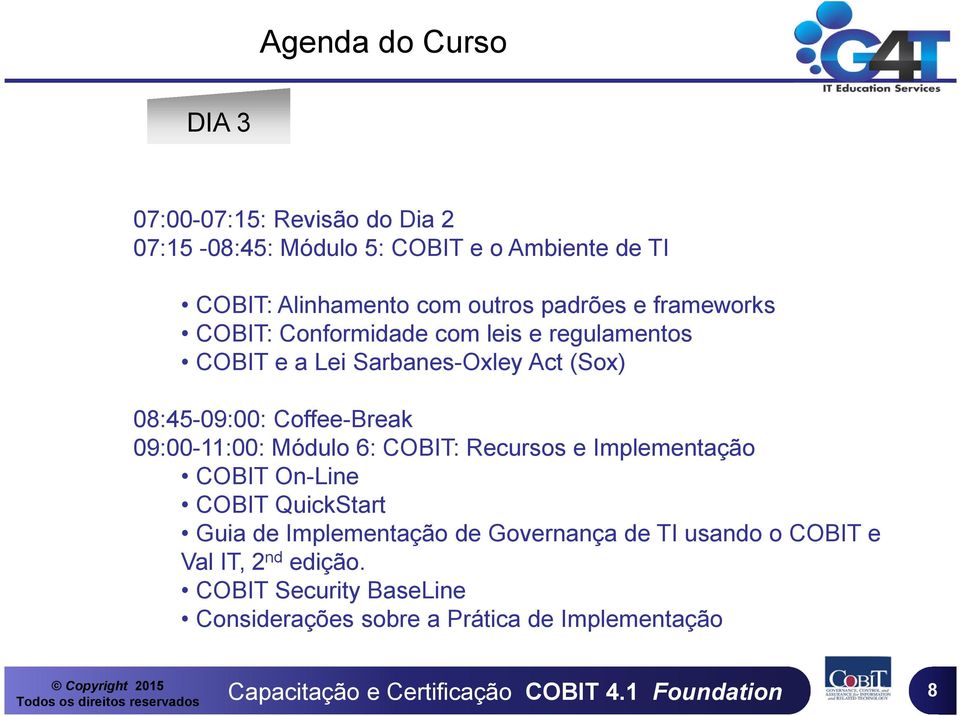 Coffee-Break 09:00-11:00: Módulo 6: COBIT: Recursos e Implementação COBIT On-Line COBIT QuickStart Guia de Implementação de