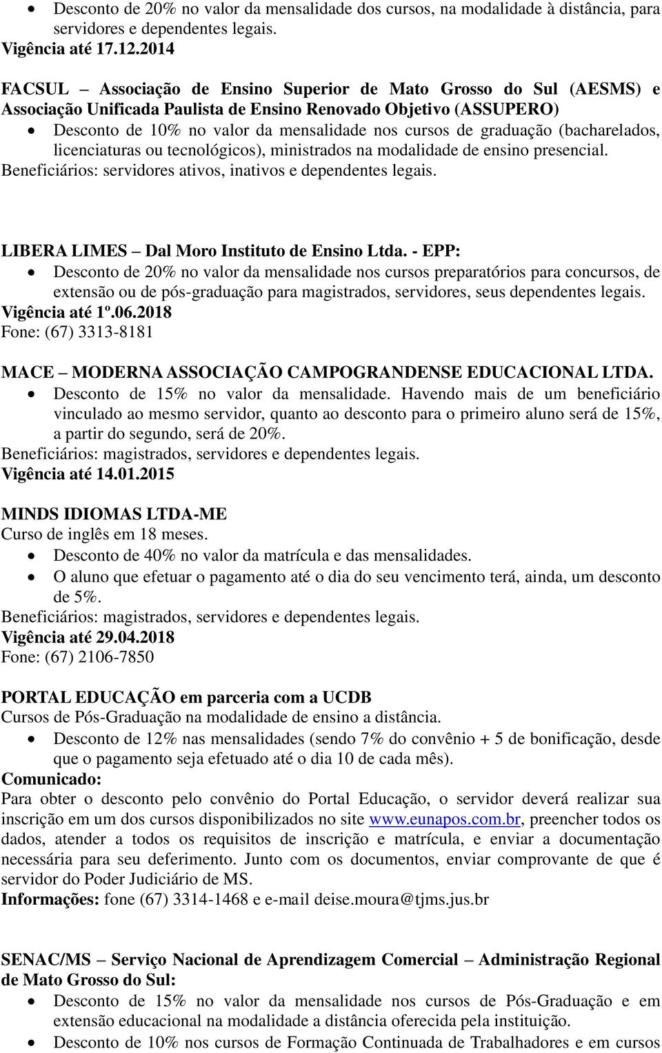 graduação (bacharelados, licenciaturas ou tecnológicos), ministrados na modalidade de ensino presencial. Beneficiários: servidores ativos, inativos e dependentes legais.