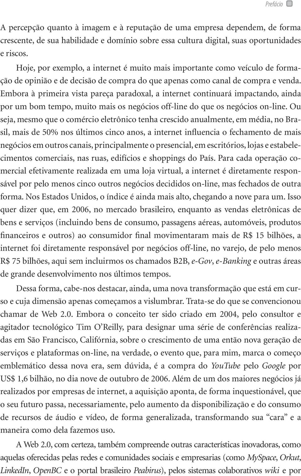 Embora à primeira vista pareça paradoxal, a internet continuará impactando, ainda por um bom tempo, muito mais os negócios off-line do que os negócios on-line.