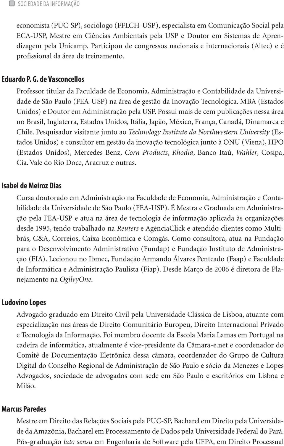 de Vasconcellos Professor titular da Faculdade de Economia, Administração e Contabilidade da Universidade de São Paulo (FEA-USP) na área de gestão da Inovação Tecnológica.