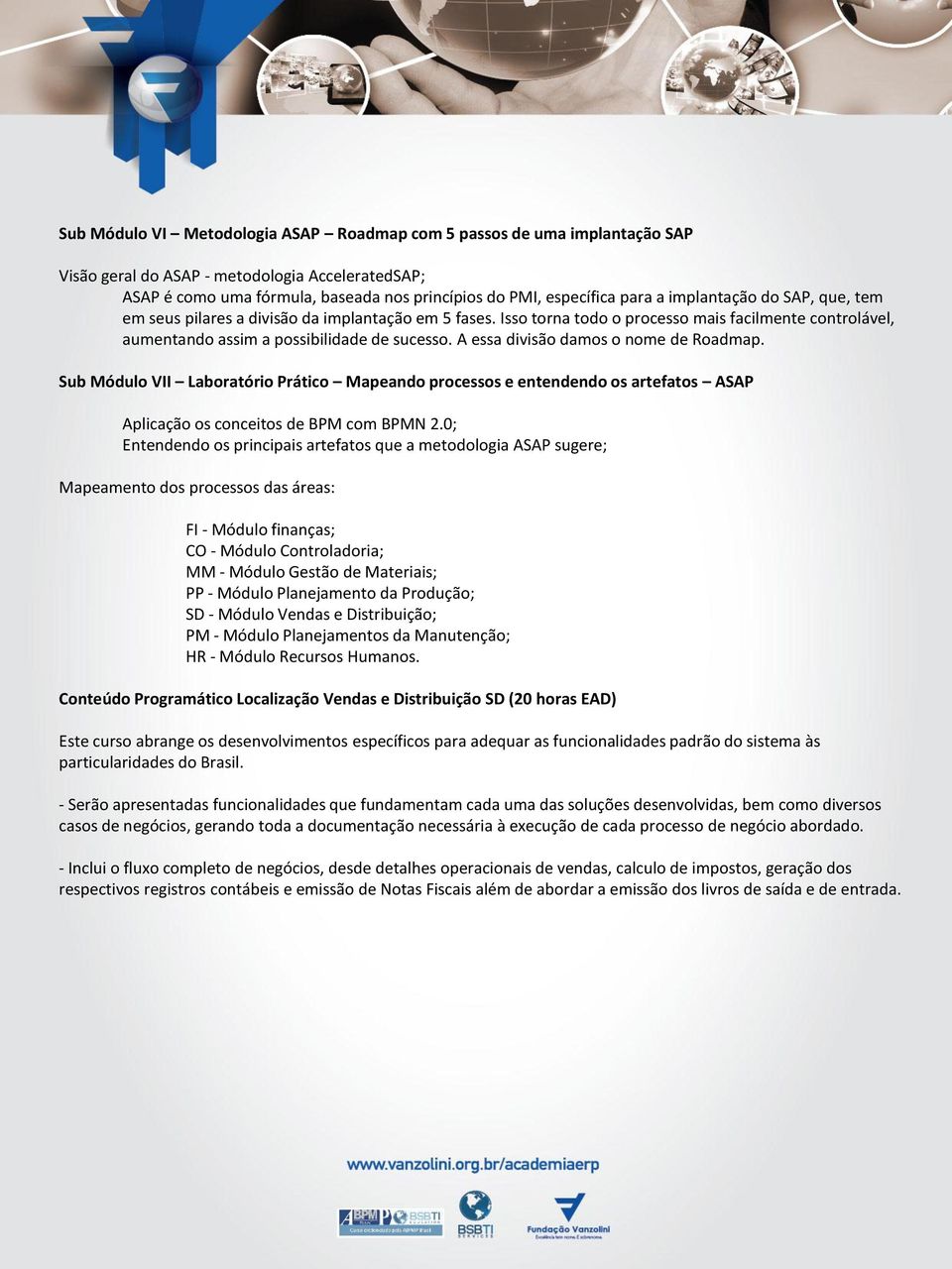 A essa divisão damos o nome de Roadmap. Sub Módulo VII Laboratório Prático Mapeando processos e entendendo os artefatos ASAP Aplicação os conceitos de BPM com BPMN 2.