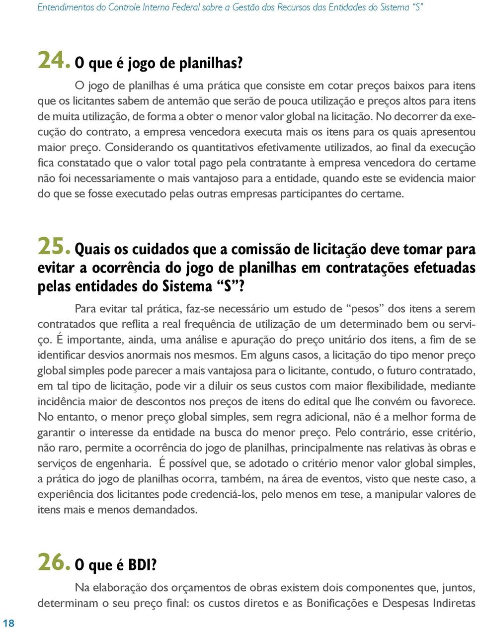 forma a obter o menor valor global na licitação. No decorrer da execução do contrato, a empresa vencedora executa mais os itens para os quais apresentou maior preço.