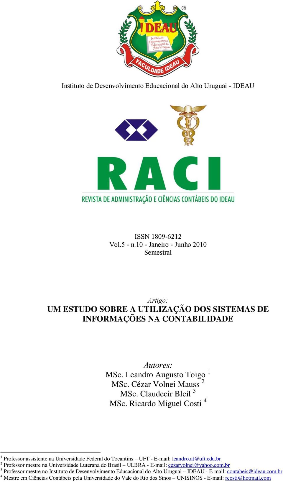 Claudecir Bleil 3 MSc. Ricardo Miguel Costi 4 1 Professor assistente na Universidade Federal do Tocantins UFT - E-mail: leandro.at@uft.edu.