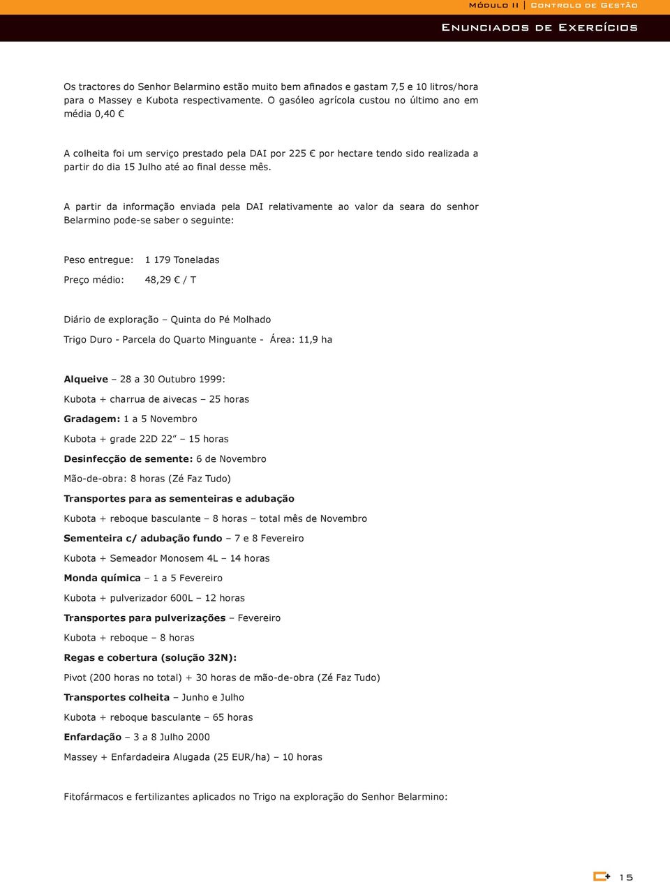 A partir da informação enviada pela DAI relativamente ao valor da seara do senhor Belarmino pode-se saber o seguinte: Peso entregue: Preço médio: 1 179 Toneladas 48,29 / T Diário de exploração Quinta