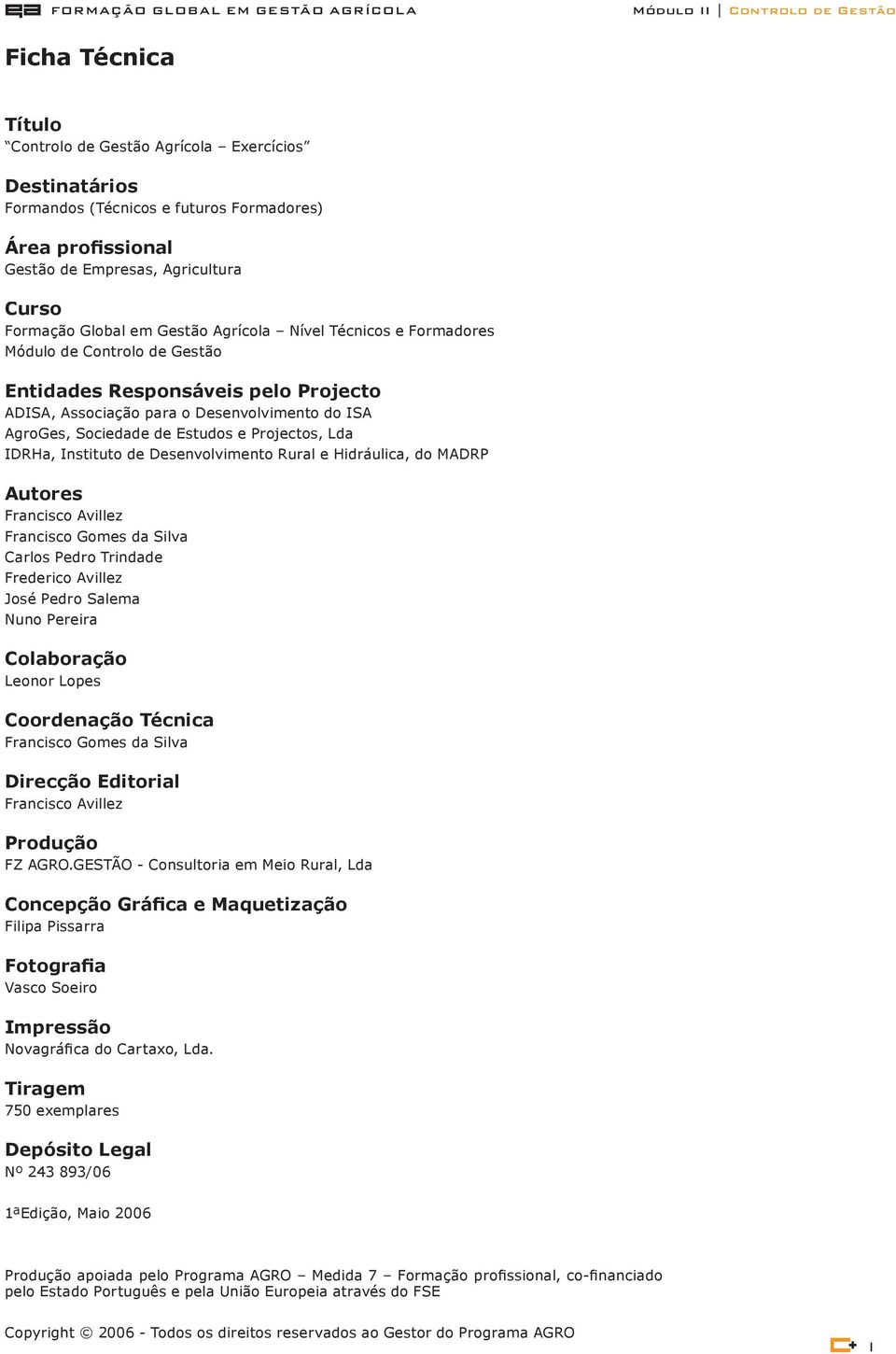 Desenvolvimento do ISA AgroGes, Sociedade de Estudos e Projectos, Lda IDRHa, Instituto de Desenvolvimento Rural e Hidráulica, do MADRP Autores Francisco Avillez Francisco Gomes da Silva Carlos Pedro