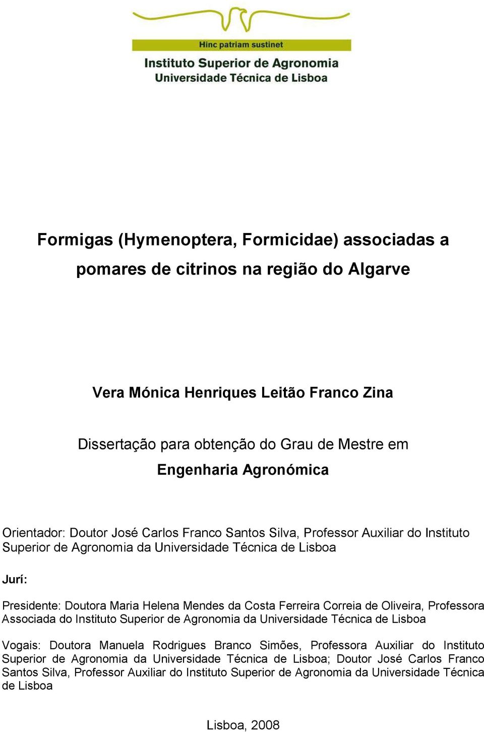 Ferreira Correia de Oliveira, Professora Associada do Instituto Superior de Agronomia da Universidade Técnica de Lisboa Vogais: Doutora Manuela Rodrigues Branco Simões, Professora Auxiliar do