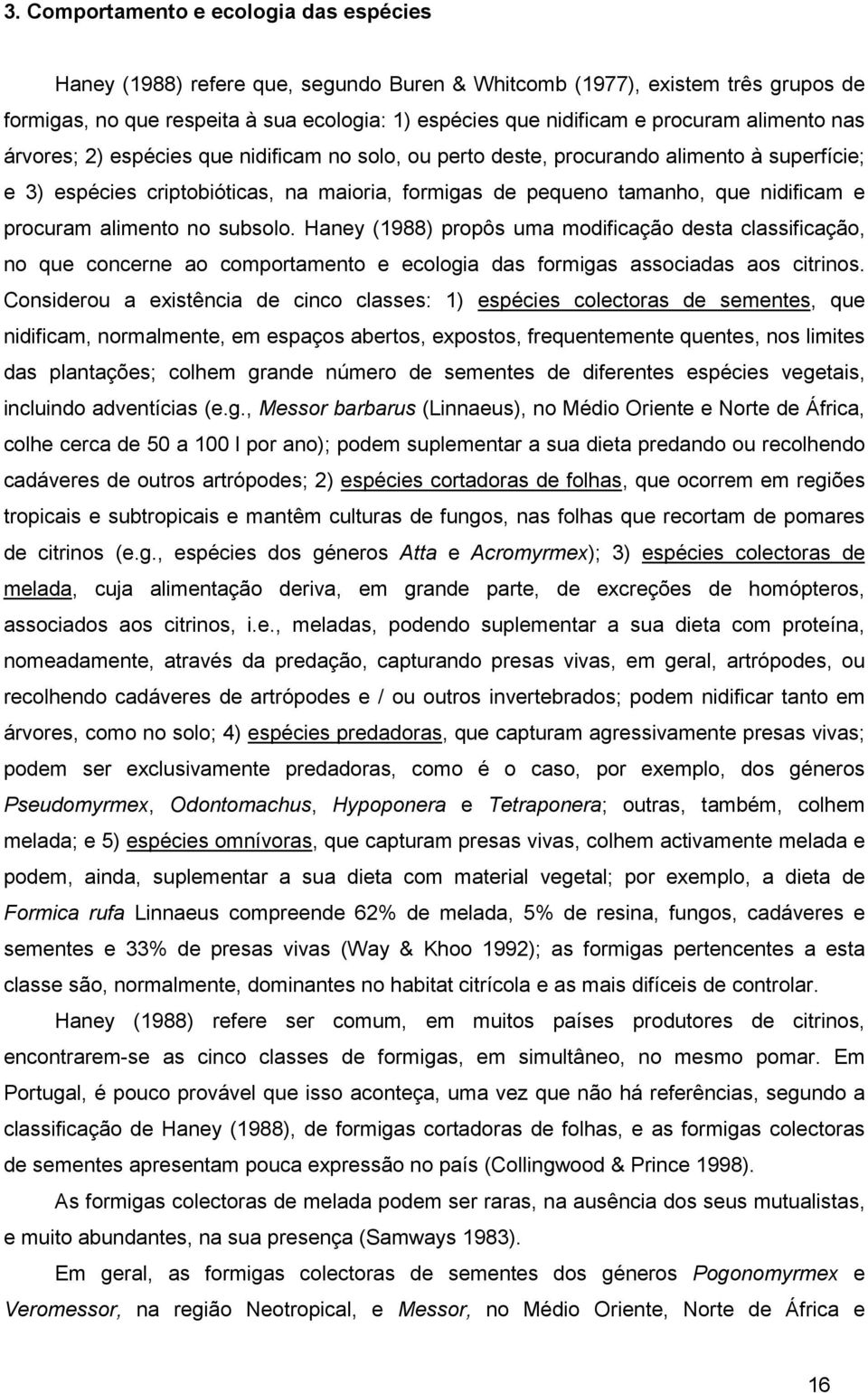 nidificam e procuram alimento no subsolo. Haney (1988) propôs uma modificação desta classificação, no que concerne ao comportamento e ecologia das formigas associadas aos citrinos.