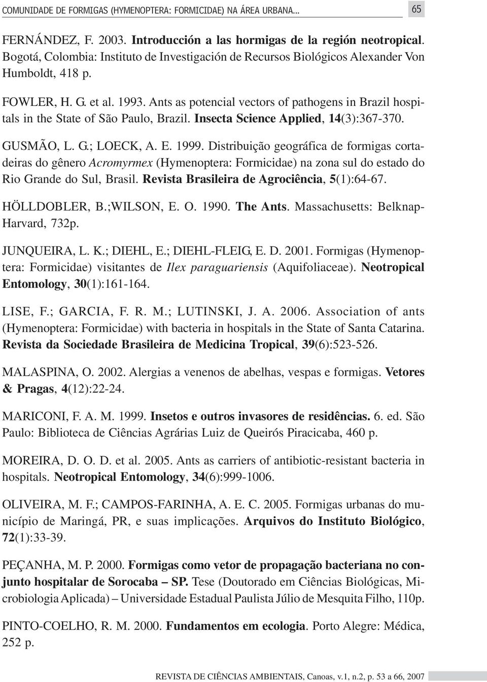 Ants as potencial vectors of pathogens in Brazil hospitals in the State of São Paulo, Brazil. Insecta Science Applied, 14(3):367-370. GUSMÃO, L. G.; LOECK, A. E. 1999.