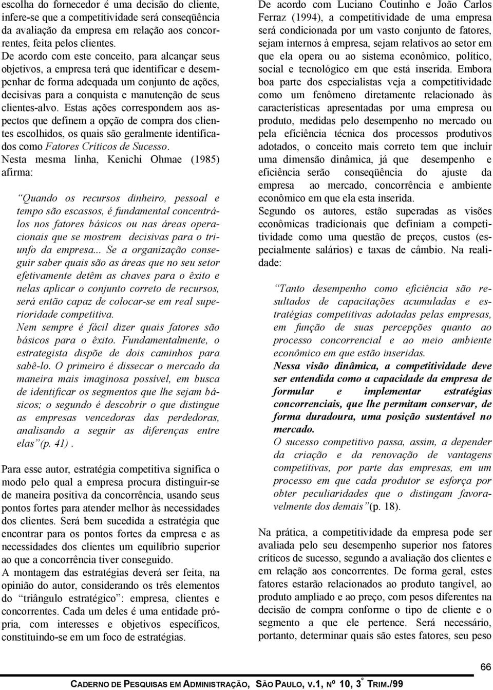 clientes-alvo. Estas ações correspondem aos aspectos que definem a opção de compra dos clientes escolhidos, os quais são geralmente identificados como Fatores Críticos de Sucesso.