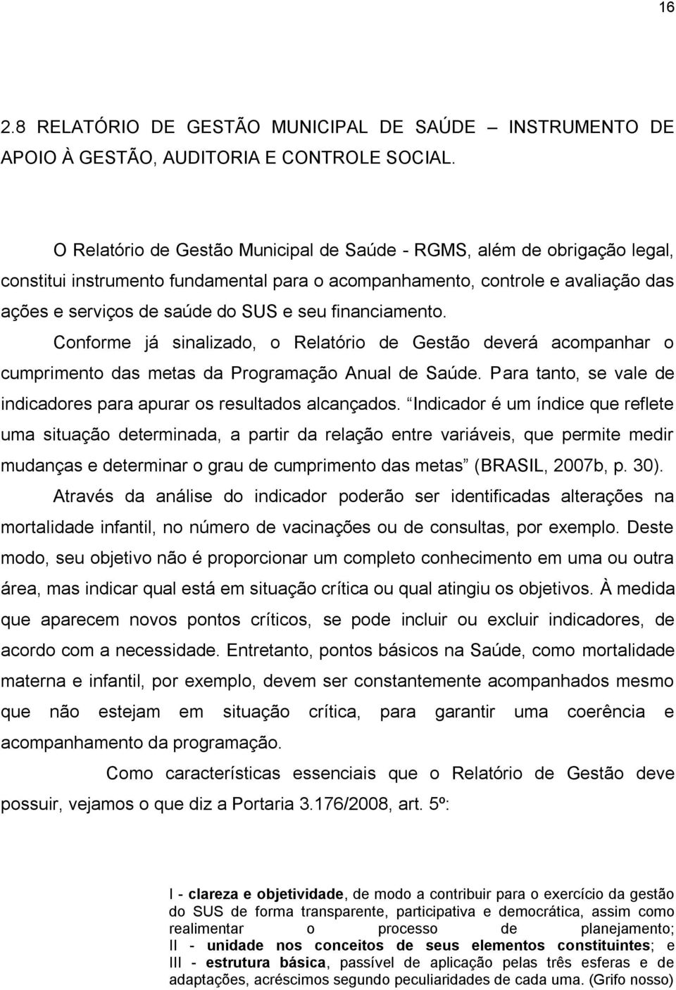 financiamento. Conforme já sinalizado, o Relatório de Gestão deverá acompanhar o cumprimento das metas da Programação Anual de Saúde.