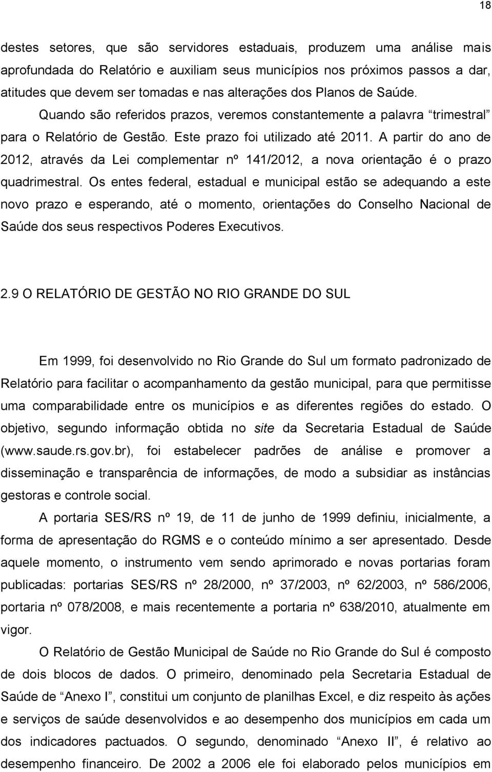 A partir do ano de 2012, através da Lei complementar nº 141/2012, a nova orientação é o prazo quadrimestral.